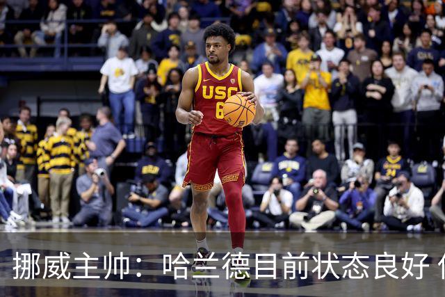 挪威主帅：哈兰德目前状态良好 他是世界上最好的射手